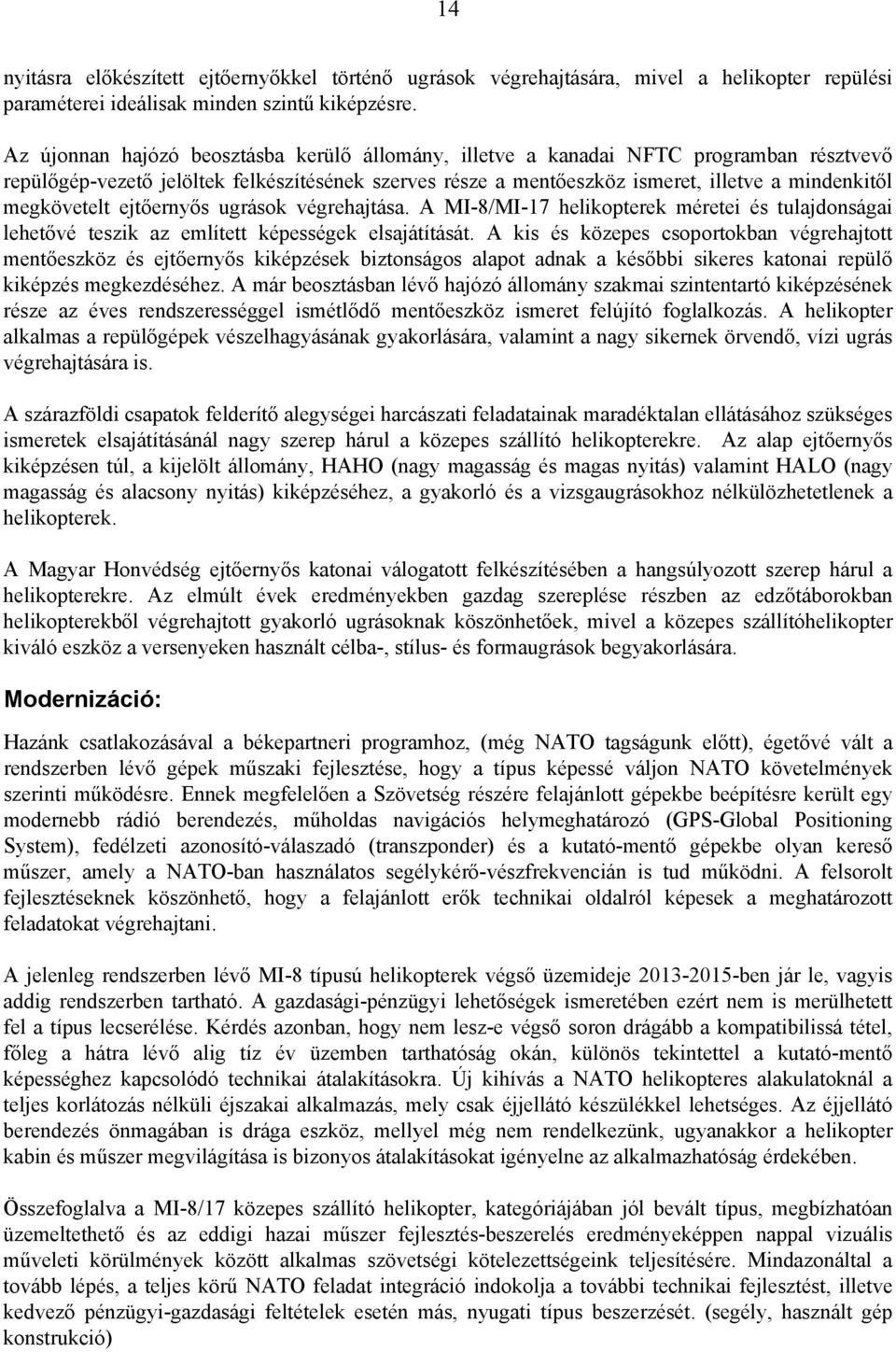 megkövetelt ejtőernyős ugrások végrehajtása. A MI-8/MI-17 helikopterek méretei és tulajdonságai lehetővé teszik az említett képességek elsajátítását.