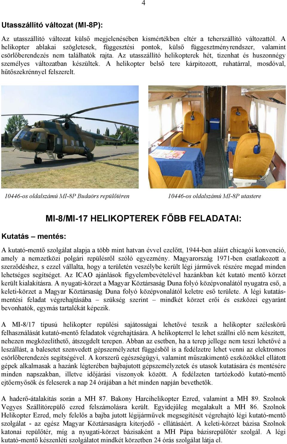 Az utasszállító helikopterek hét, tizenhat és huszonnégy személyes változatban készültek. A helikopter belső tere kárpitozott, ruhatárral, mosdóval, hűtőszekrénnyel felszerelt.