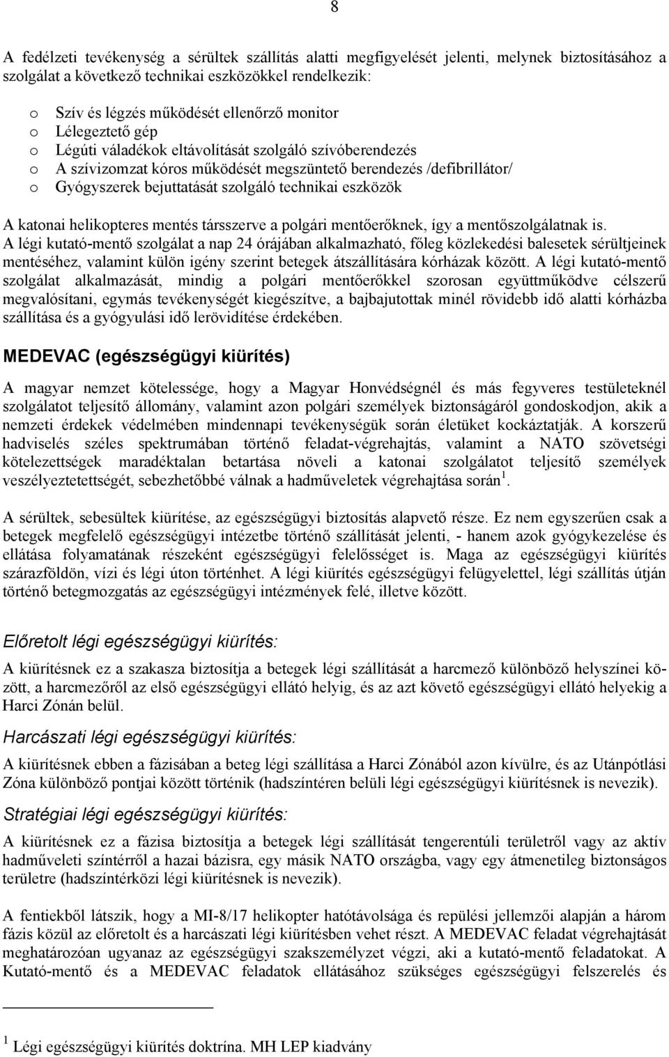 technikai eszközök A katonai helikopteres mentés társszerve a polgári mentőerőknek, így a mentőszolgálatnak is.