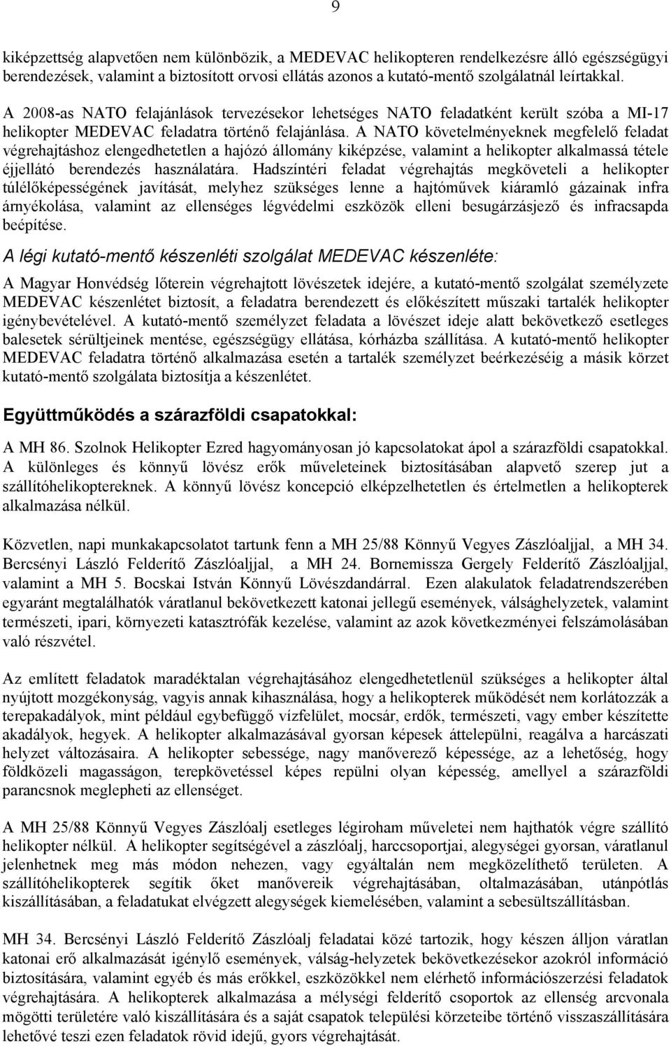 A NATO követelményeknek megfelelő feladat végrehajtáshoz elengedhetetlen a hajózó állomány kiképzése, valamint a helikopter alkalmassá tétele éjjellátó berendezés használatára.