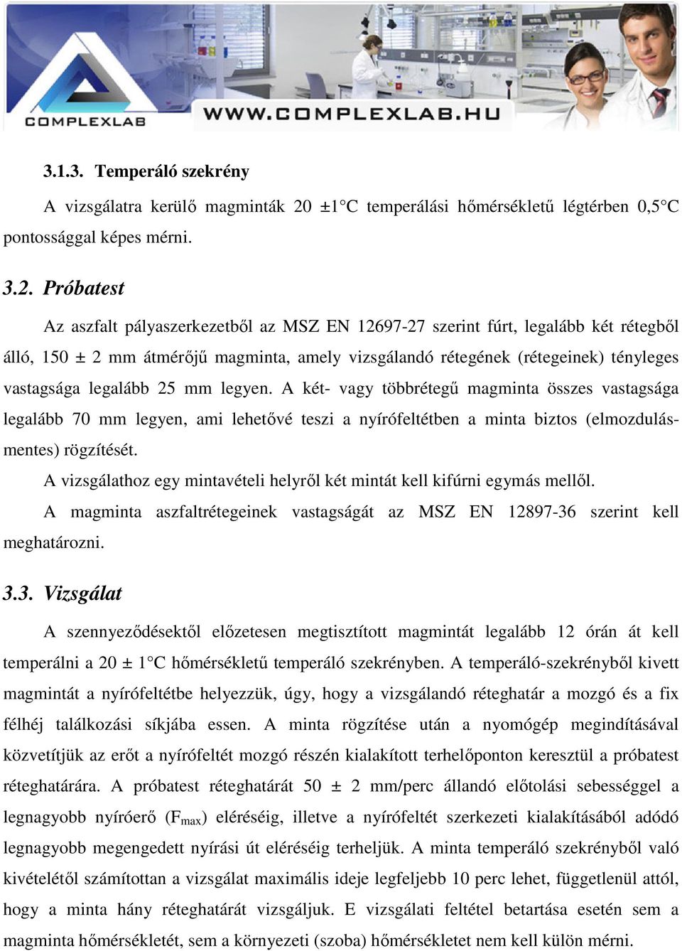 Próbatest Az aszfalt pályaszerkezetből az MSZ EN 12697-27 szerint fúrt, legalább két rétegből álló, 150 ± 2 mm átmérőjű magminta, amely vizsgálandó rétegének (rétegeinek) tényleges vastagsága