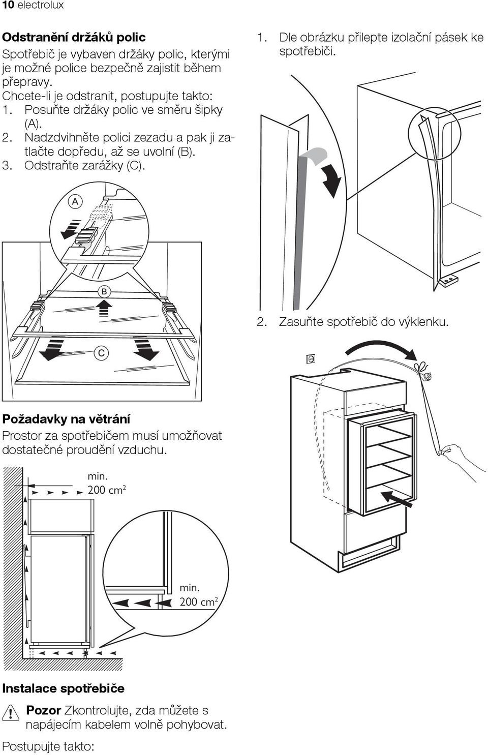 Nadzdvihněte polici zezadu a pak ji zatlačte dopředu, až se uvolní (B). 3. Odstraňte zarážky (C). 1. Dle obrázku přilepte izolační pásek ke spotřebiči. 2.