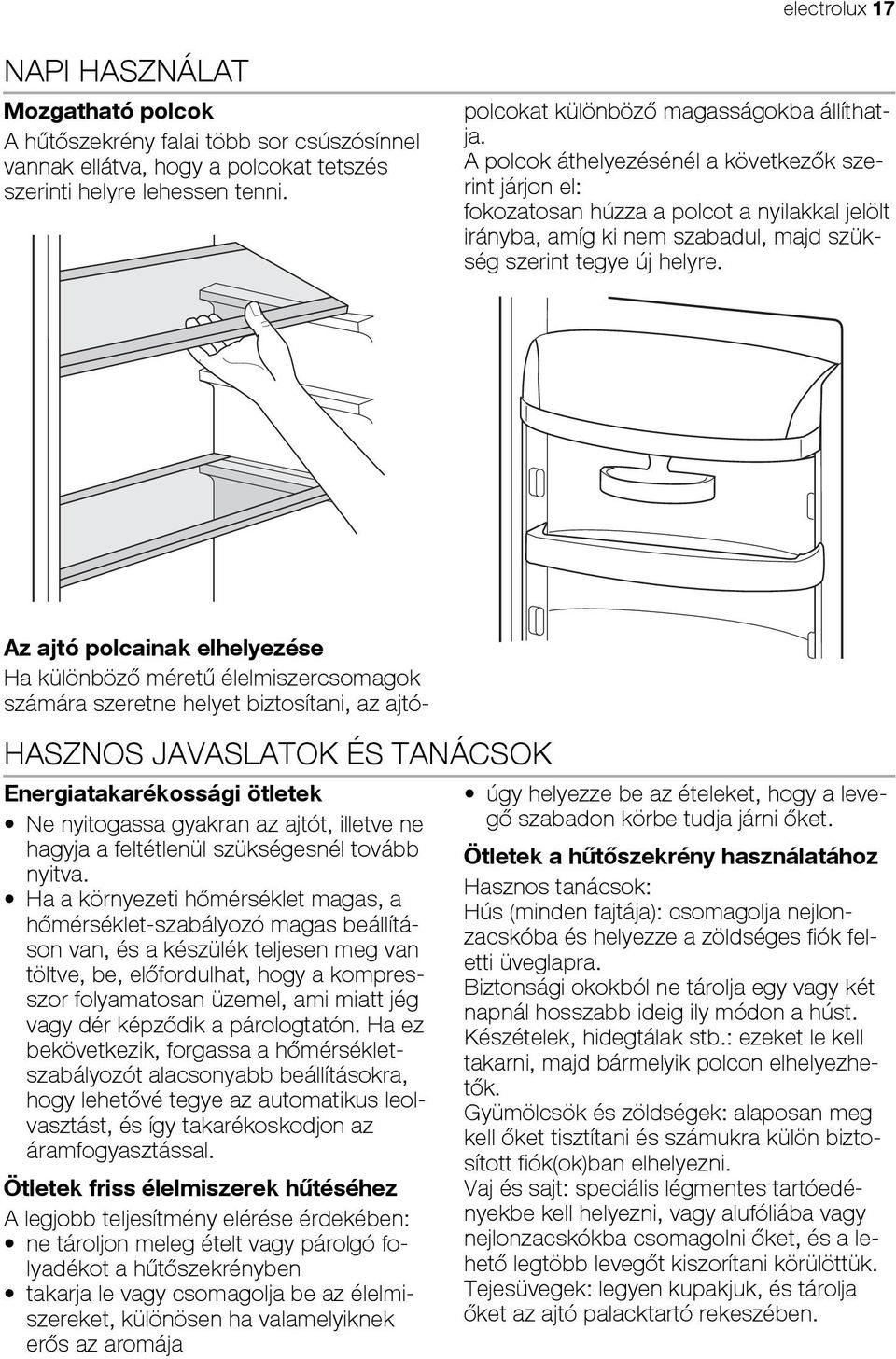 A polcok áthelyezésénél a következők szerint járjon el: fokozatosan húzza a polcot a nyilakkal jelölt irányba, amíg ki nem szabadul, majd szükség szerint tegye új helyre.