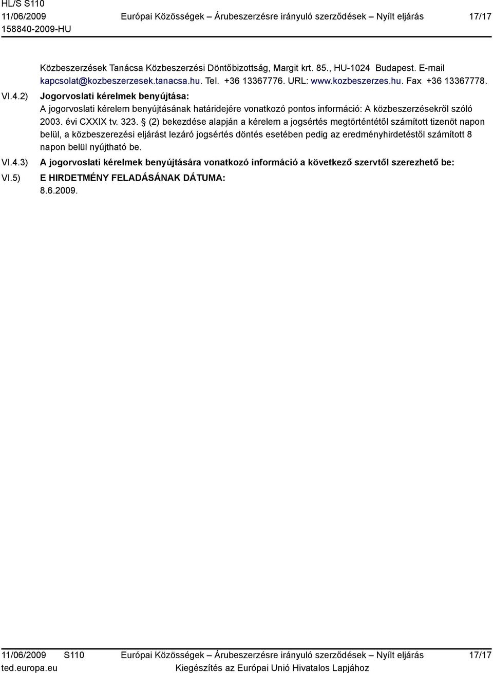Jogorvoslati kérelmek benyújtása: A jogorvoslati kérelem benyújtásának határidejére vonatkozó pontos információ: A közbeszerzésekről szóló 2003. évi CXXIX tv. 323.
