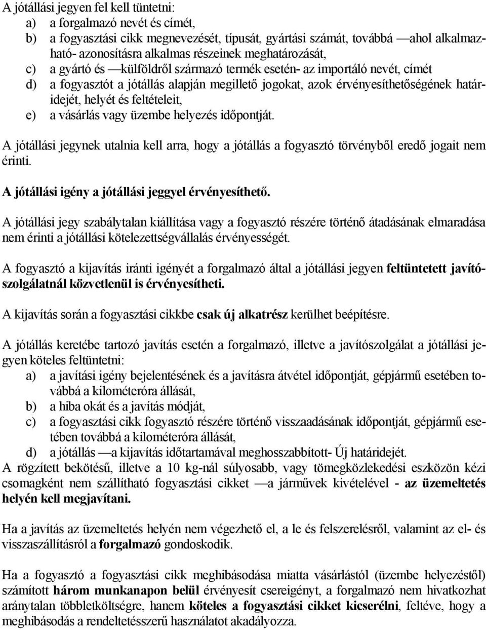 feltételeit, e) a vásárlás vagy üzembe helyezés időpontját. A jótállási jegynek utalnia kell arra, hogy a jótállás a fogyasztó törvényből eredő jogait nem érinti.