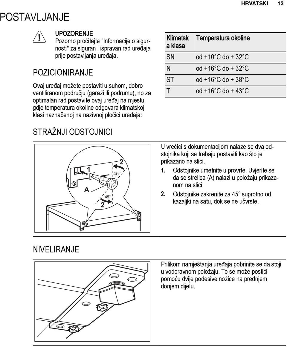klasi naznačenoj na nazivnoj pločici uređaja: Klimatsk Temperatura okoline a klasa SN od +10 C do + 32 C N od +16 C do + 32 C ST od +16 C do + 38 C T od +16 C do + 43 C HRVATSKI 13 STRAŽNJI