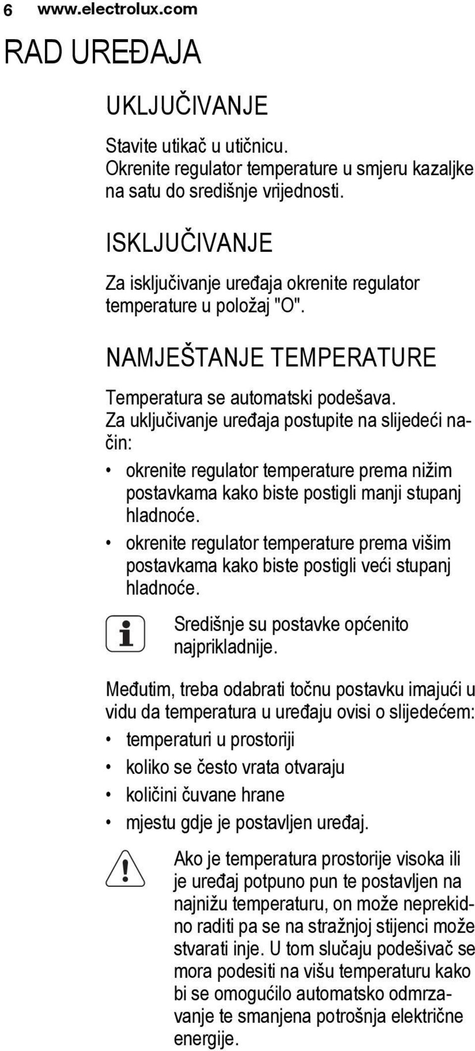 Za uključivanje uređaja postupite na slijedeći način: okrenite regulator temperature prema nižim postavkama kako biste postigli manji stupanj hladnoće.