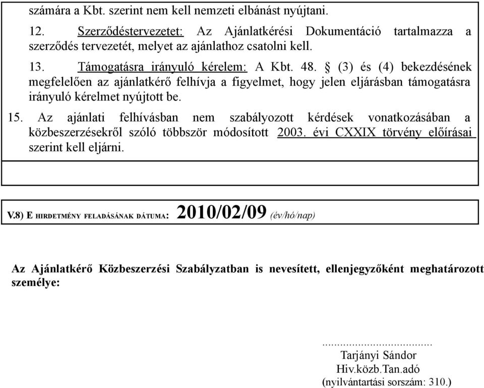 Az ajánlati felhívásban nem szabályozott kérdések vonatkozásában a közbeszerzésekről szóló többször módosított 2003. évi CXXIX törvény előírásai szerint kell eljárni. V.