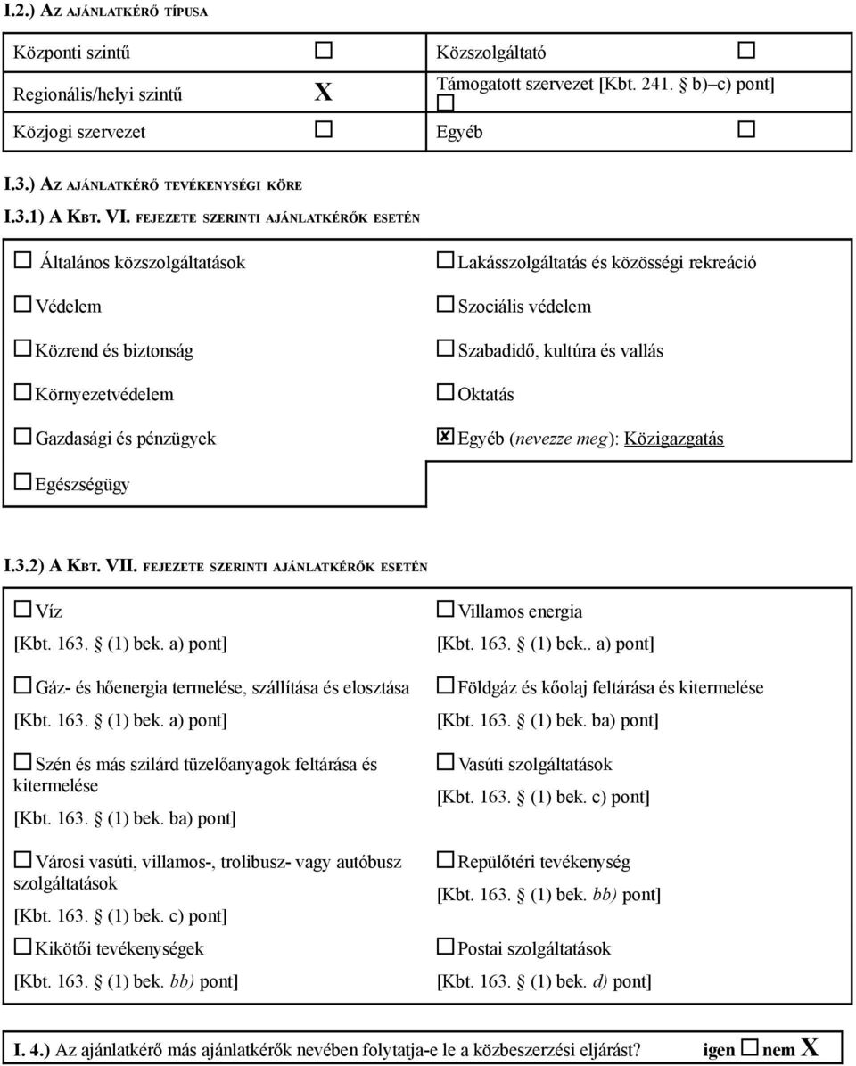 vallás Oktatás Gazdasági és pénzügyek Egyéb (nevezze meg): Közigazgatás Egészségügy I.3.2) A KBT. VII. FEJEZETE SZERINTI AJÁNLATKÉRŐK ESETÉN Víz [Kbt. 163. (1) bek.