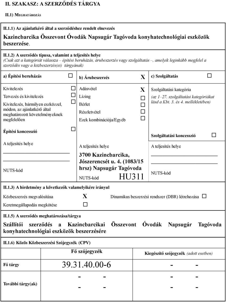 közbeszerzés(ei) tárgyának) a) Építési beruházás b) Árubeszerzés X Kivitelezés Tervezés és kivitelezés Kivitelezés, bármilyen eszközzel, módon, az ajánlatkérő által meghatározott követelményeknek