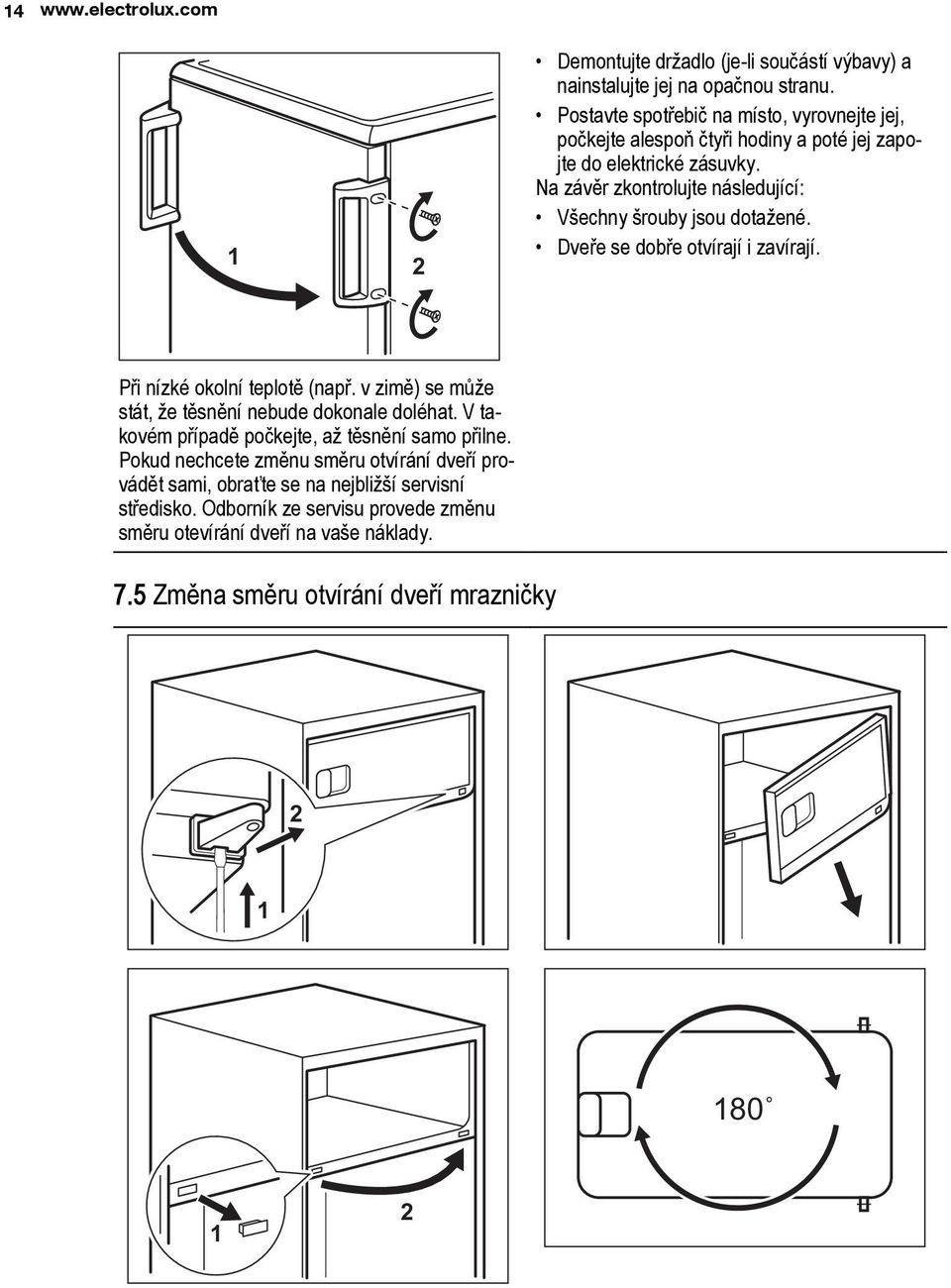 Na závěr zkontrolujte následující: Všechny šrouby jsou dotažené. Dveře se dobře otvírají i zavírají. Při nízké okolní teplotě (např.