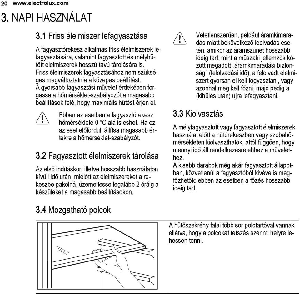 Friss élelmiszerek fagyasztásához nem szükséges megváltoztatnia a közepes beállítást.