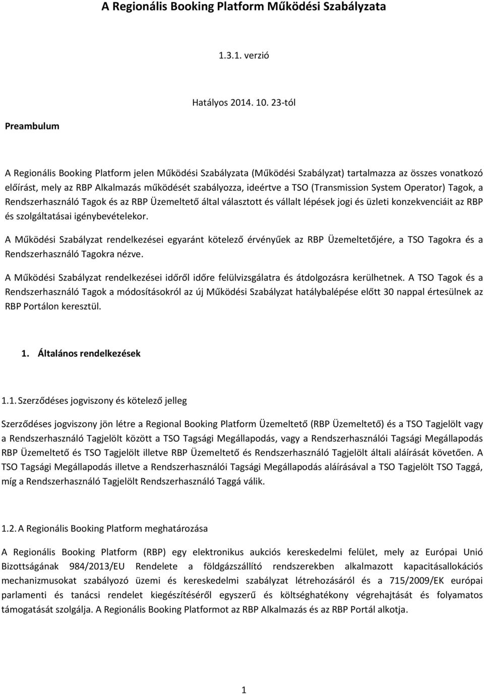 (Transmission System Operator) Tagok, a Rendszerhasználó Tagok és az RBP Üzemeltető által választott és vállalt lépések jogi és üzleti konzekvenciáit az RBP és szolgáltatásai igénybevételekor.