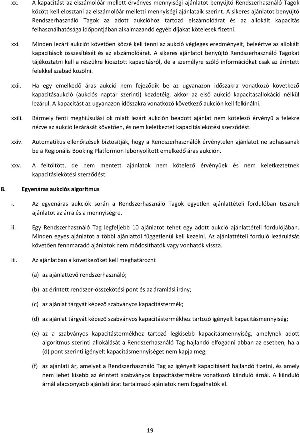 A sikeres ajánlatot benyújtó Rendszerhasználó Tagok az adott aukcióhoz tartozó elszámolóárat és az allokált kapacitás felhasználhatósága időpontjában alkalmazandó egyéb díjakat kötelesek fizetni.