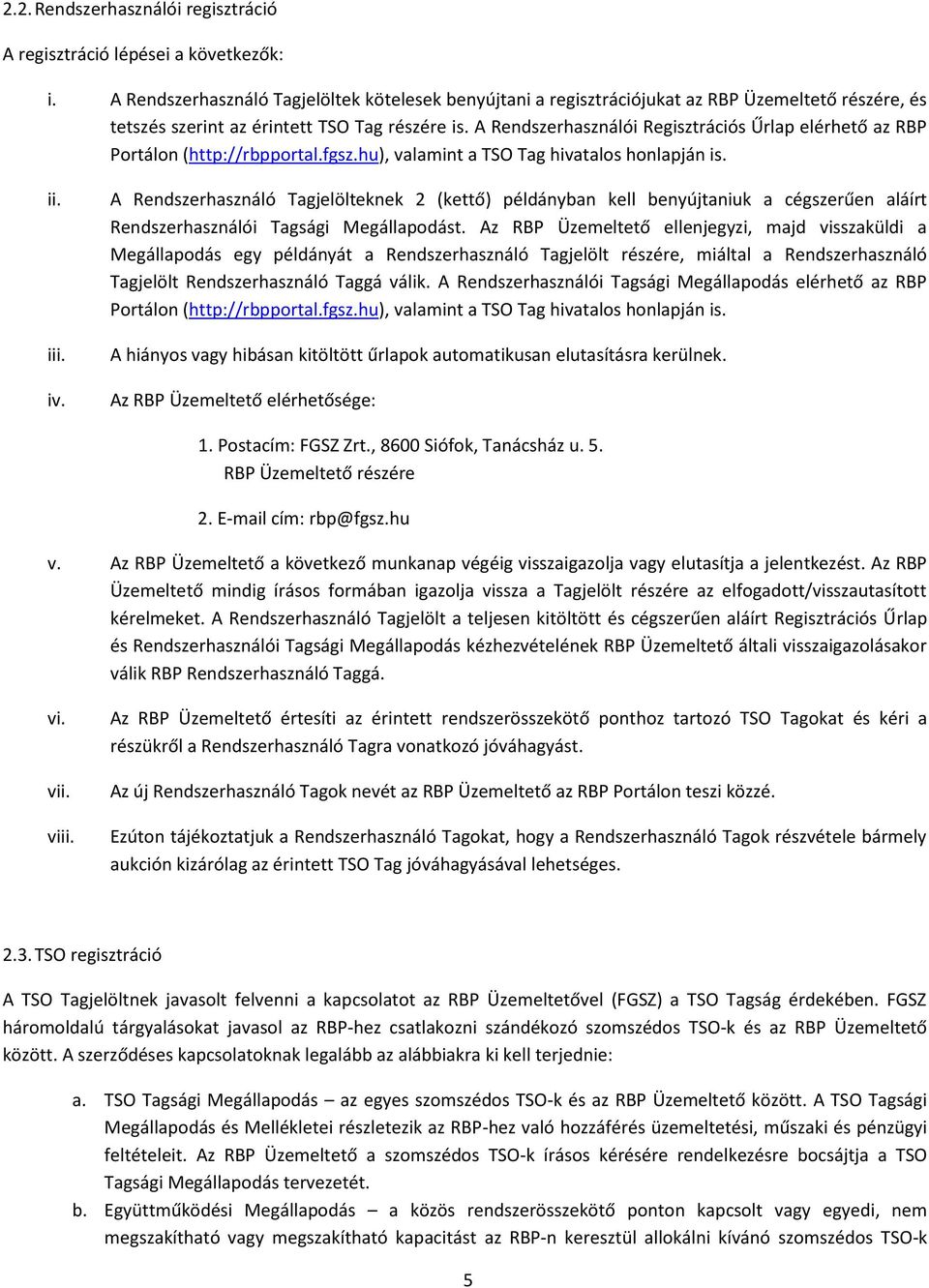 A Rendszerhasználói Regisztrációs Űrlap elérhető az RBP Portálon (http://rbpportal.fgsz.hu), valamint a TSO Tag hivatalos honlapján is. ii. iii. iv.