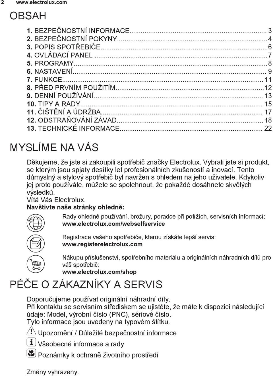 .. 22 MYSLÍME NA VÁS Děkujeme, že jste si zakoupili spotřebič značky Electrolux. Vybrali jste si produkt, se kterým jsou spjaty desítky let profesionálních zkušeností a inovací.