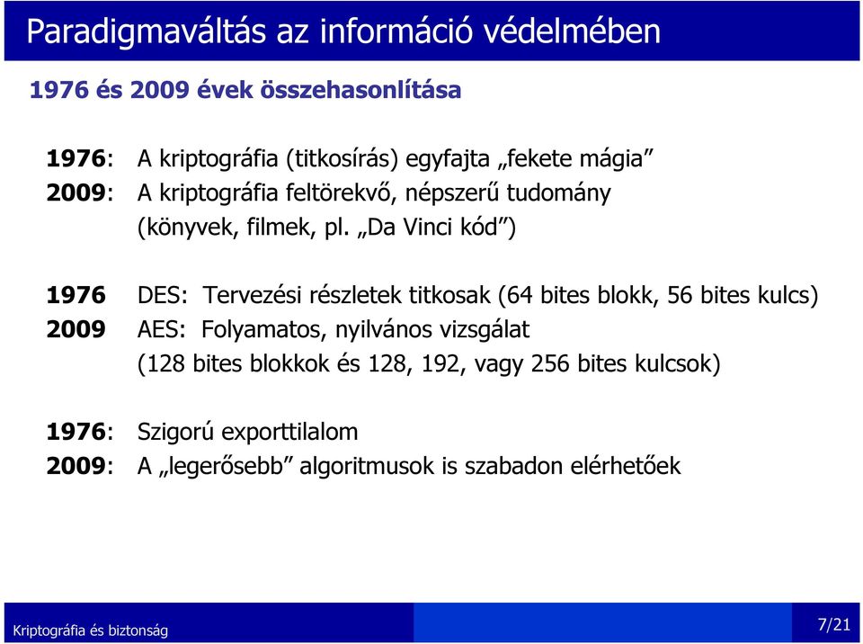 Da Vinci kód ) 1976 DES: Tervezési részletek titkosak (64 bites blokk, 56 bites kulcs) 2009 AES: Folyamatos, nyilvános