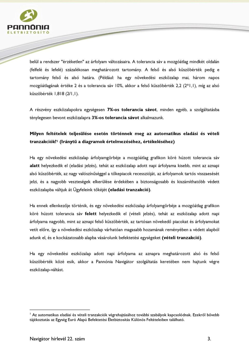 (Például: ha egy növekedési eszközalap mai, három napos mozgóátlagának értéke 2 és a tolerancia sáv 10%, akkor a felső küszöbérték 2,2 (2*1,1), míg az alsó küszöbérték 1,818 (2/1,1).