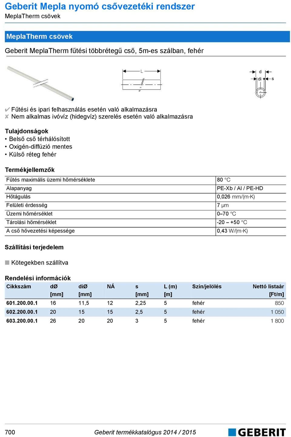 / A / PE-HD Hőtáguás 0,026 mm/(m K) Feüeti éresség 7 μm Üzemi hőmérséket 0 70 C Tároási hőmérséket -20 +50 C A cső hővezetési képessége 0,43 W/(m K) Száítási terjeeem Kötegekben száítva