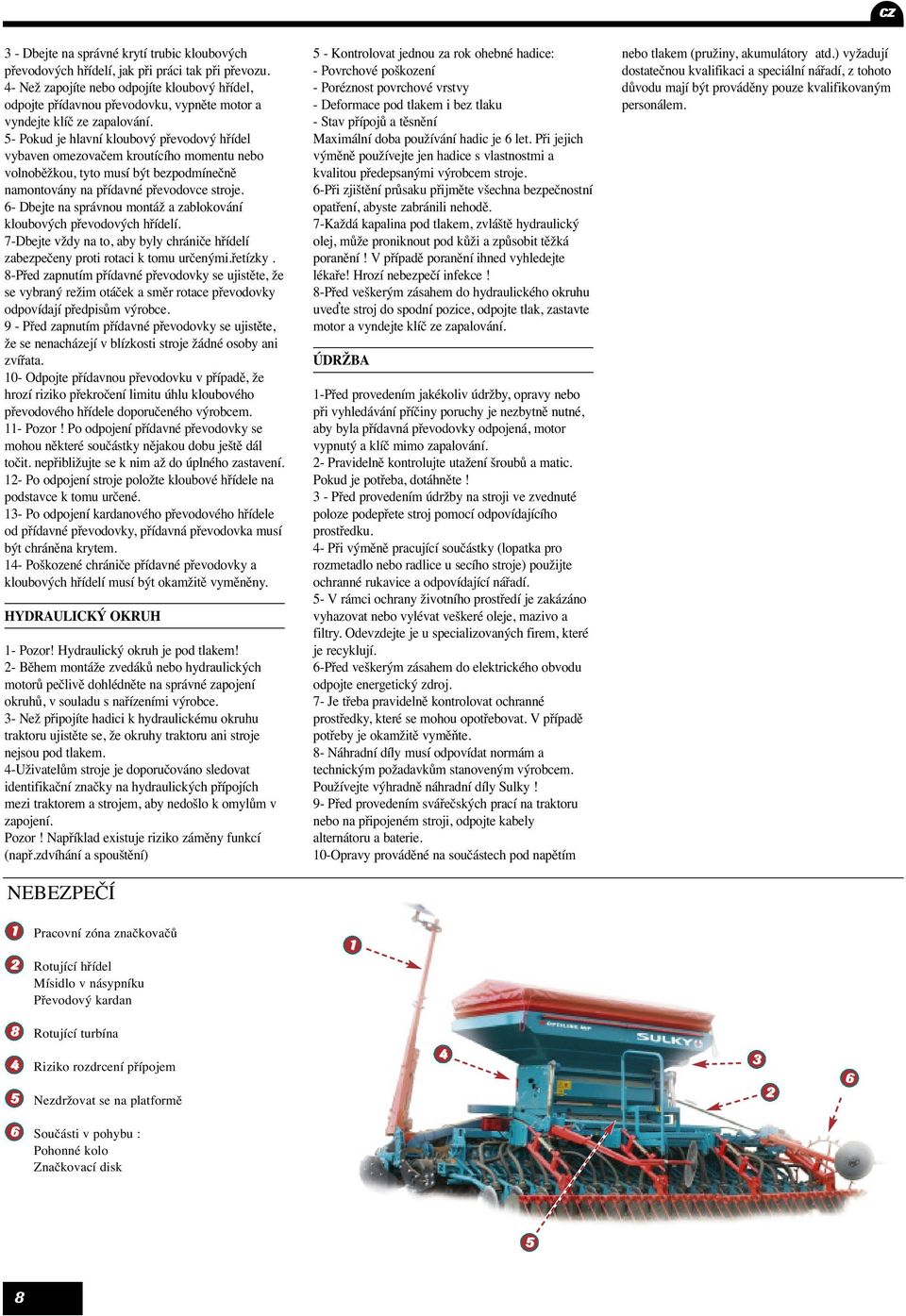 5- Pokud je hlavní kloubový převodový hřídel vybaven omezovačem kroutícího momentu nebo volnoběžkou, tyto musí být bezpodmínečně namontovány na přídavné převodovce stroje.