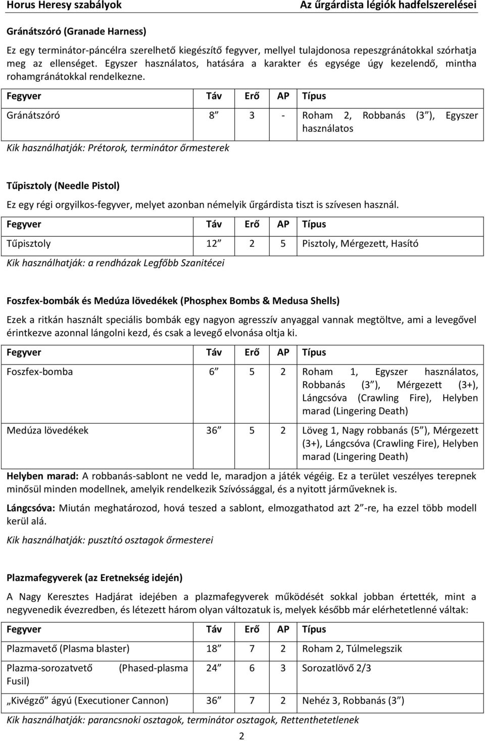 Gránátszóró 8 3 - Roham 2, Robbanás (3 ), Egyszer használatos Kik használhatják: Prétorok, terminátor őrmesterek Tűpisztoly (Needle Pistol) Ez egy régi orgyilkos-fegyver, melyet azonban némelyik