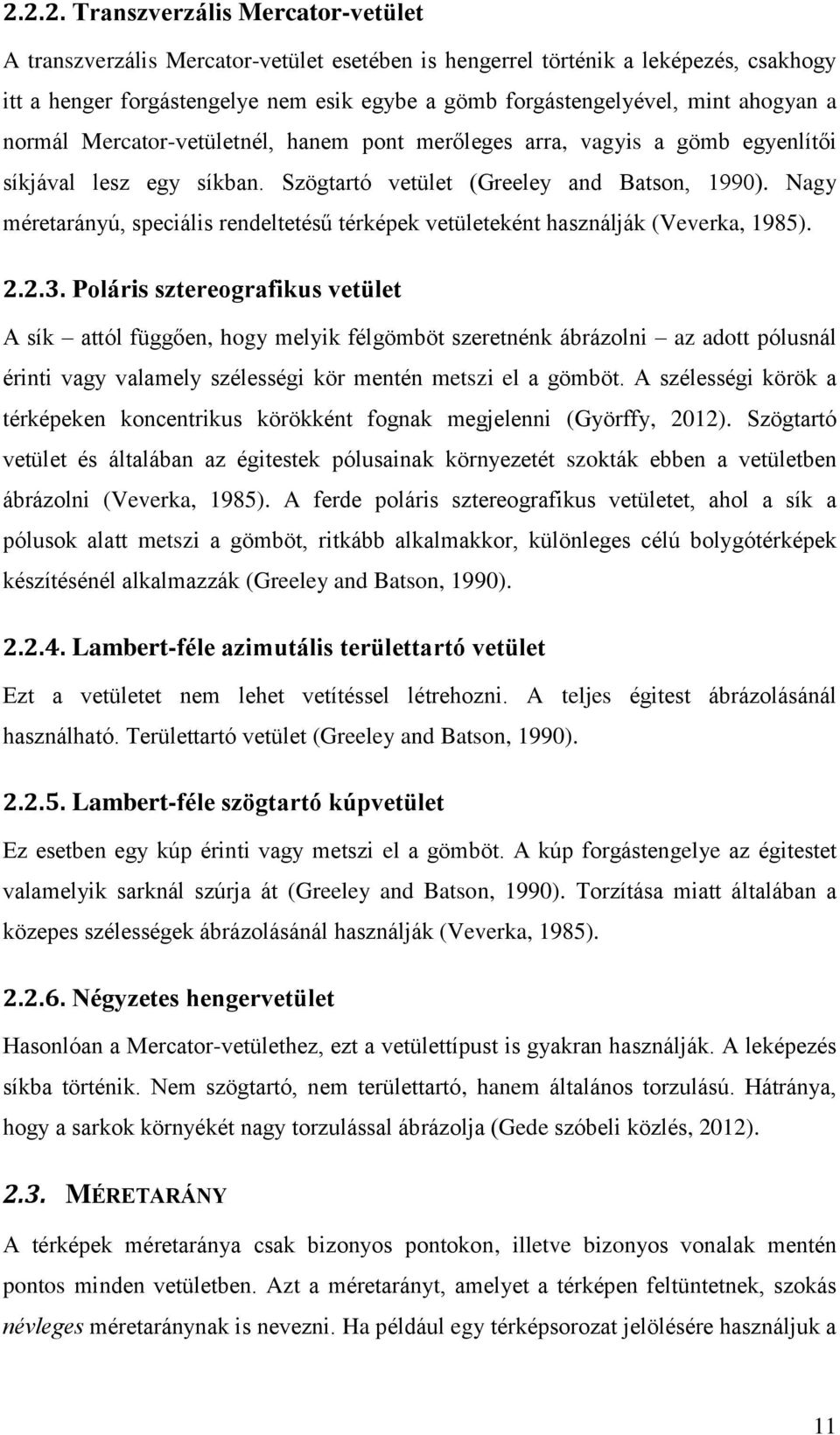 Nagy méretarányú, speciális rendeltetésű térképek vetületeként használják (Veverka, 1985). 2.2.3.