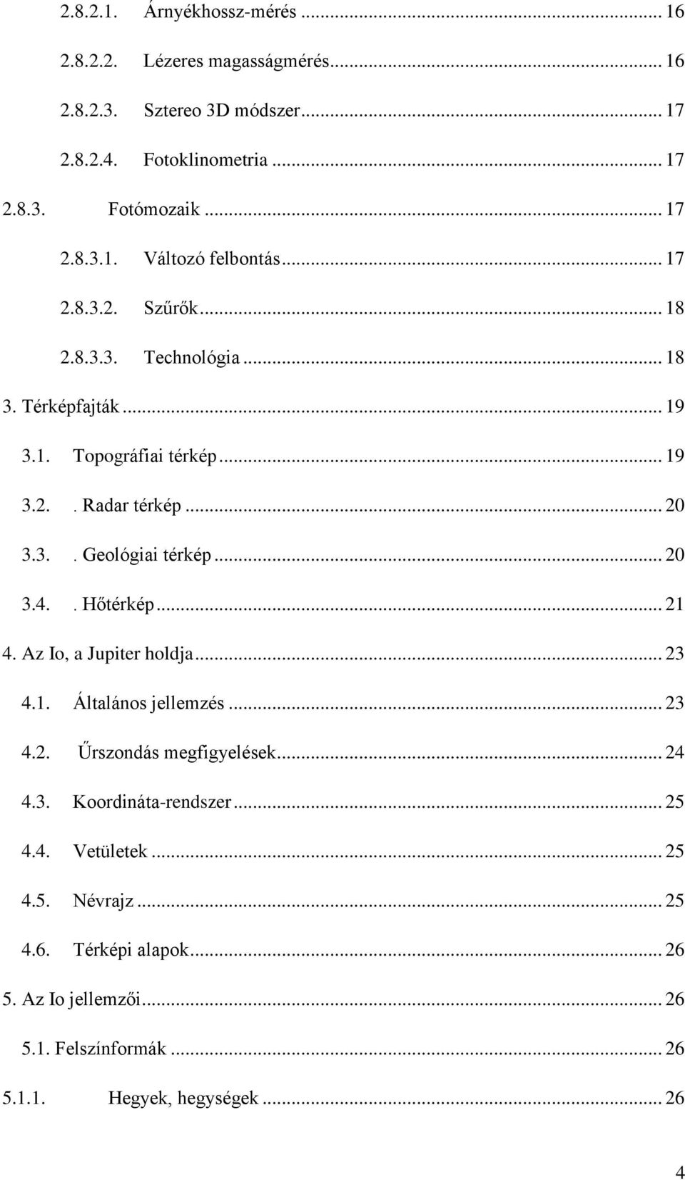 . Hőtérkép... 21 4. Az Io, a Jupiter holdja... 23 4.1. Általános jellemzés... 23 4.2. Űrszondás megfigyelések... 24 4.3. Koordináta-rendszer... 25 4.4. Vetületek.