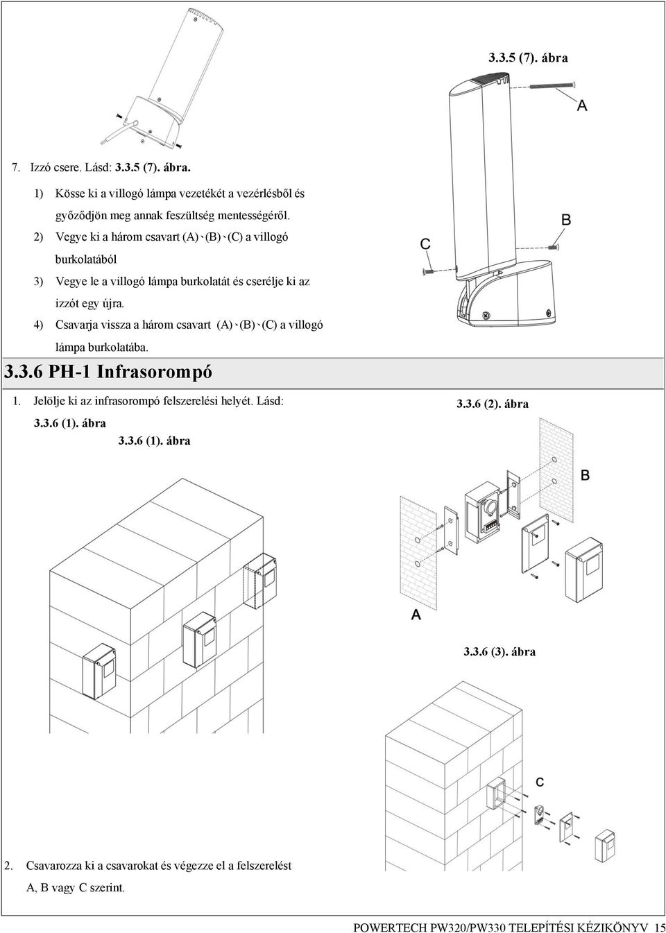 4) Csavarja vissza a három csavart (A) (B) (C) a villogó lámpa burkolatába. 3.3.6 PH-1 Infrasorompó 1. Jelölje ki az infrasorompó felszerelési helyét. Lásd: 3.