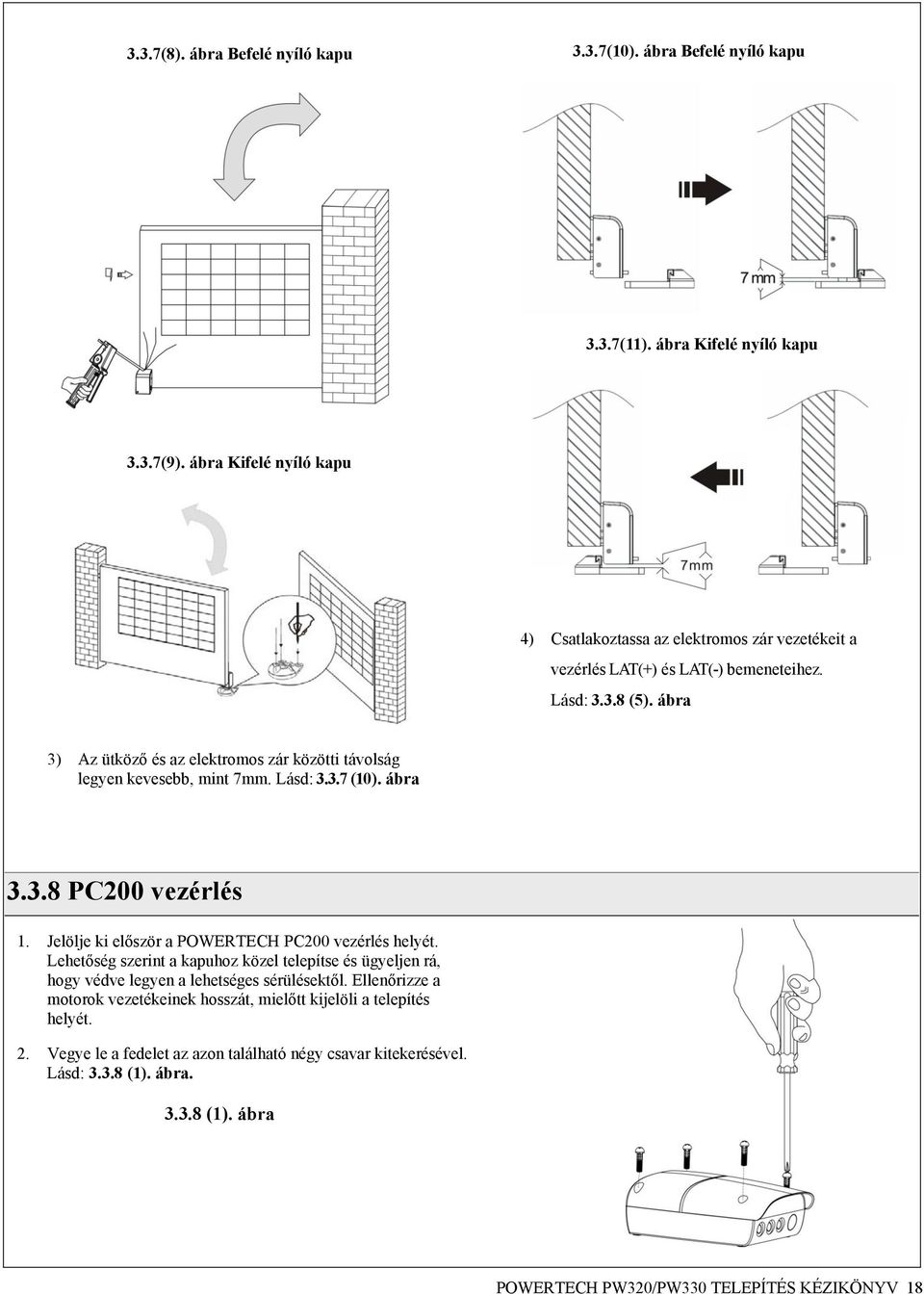 ábra 3) Az ütköző és az elektromos zár közötti távolság legyen kevesebb, mint 7mm. Lásd: 3.3.7 (10). ábra 3.3.8 PC200 vezérlés 1. Jelölje ki először a POWERTECH PC200 vezérlés helyét.