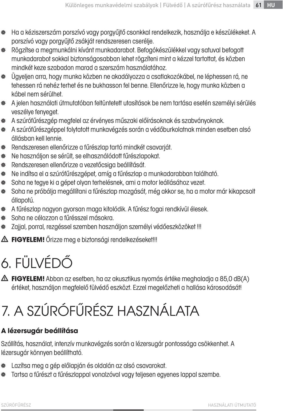 Befogókészülékkel vagy satuval befogott munkadarabot sokkal biztonságosabban lehet rögzíteni mint a kézzel tartottat, és közben mindkét keze szabadon marad a szerszám használatához.