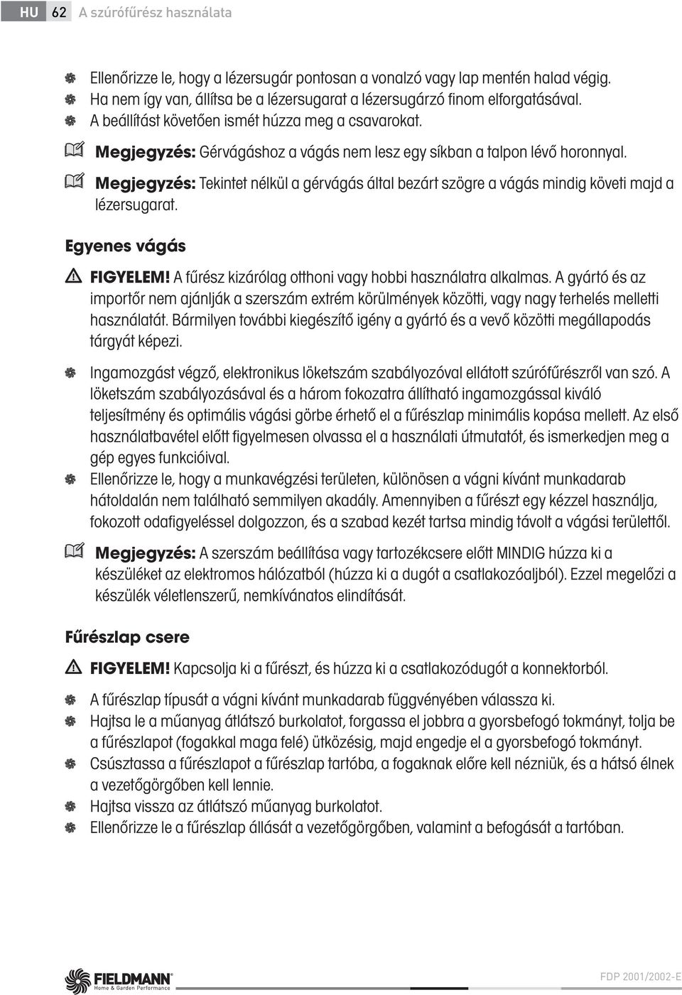 Megjegyzés: Tekintet nélkül a gérvágás által bezárt szögre a vágás mindig követi majd a lézersugarat. Egyenes vágás FIGYELEM! A fűrész kizárólag otthoni vagy hobbi használatra alkalmas.