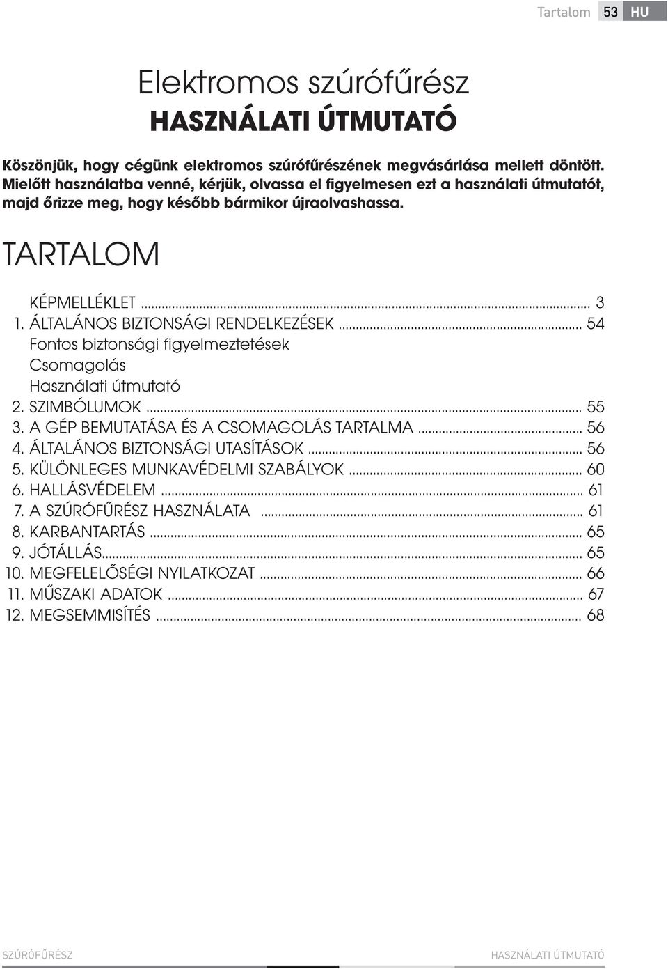 KÉPMELLÉKLET... 3 ÁLTALÁNOS BIZTONSÁGI RENDELKEZÉSEK... 54 Fontos biztonsági figyelmeztetések Csomagolás Használati útmutató SZIMBÓLUMOK... 55 A GÉP BEMUTATÁSA ÉS A CSOMAGOLÁS TARTALMA.