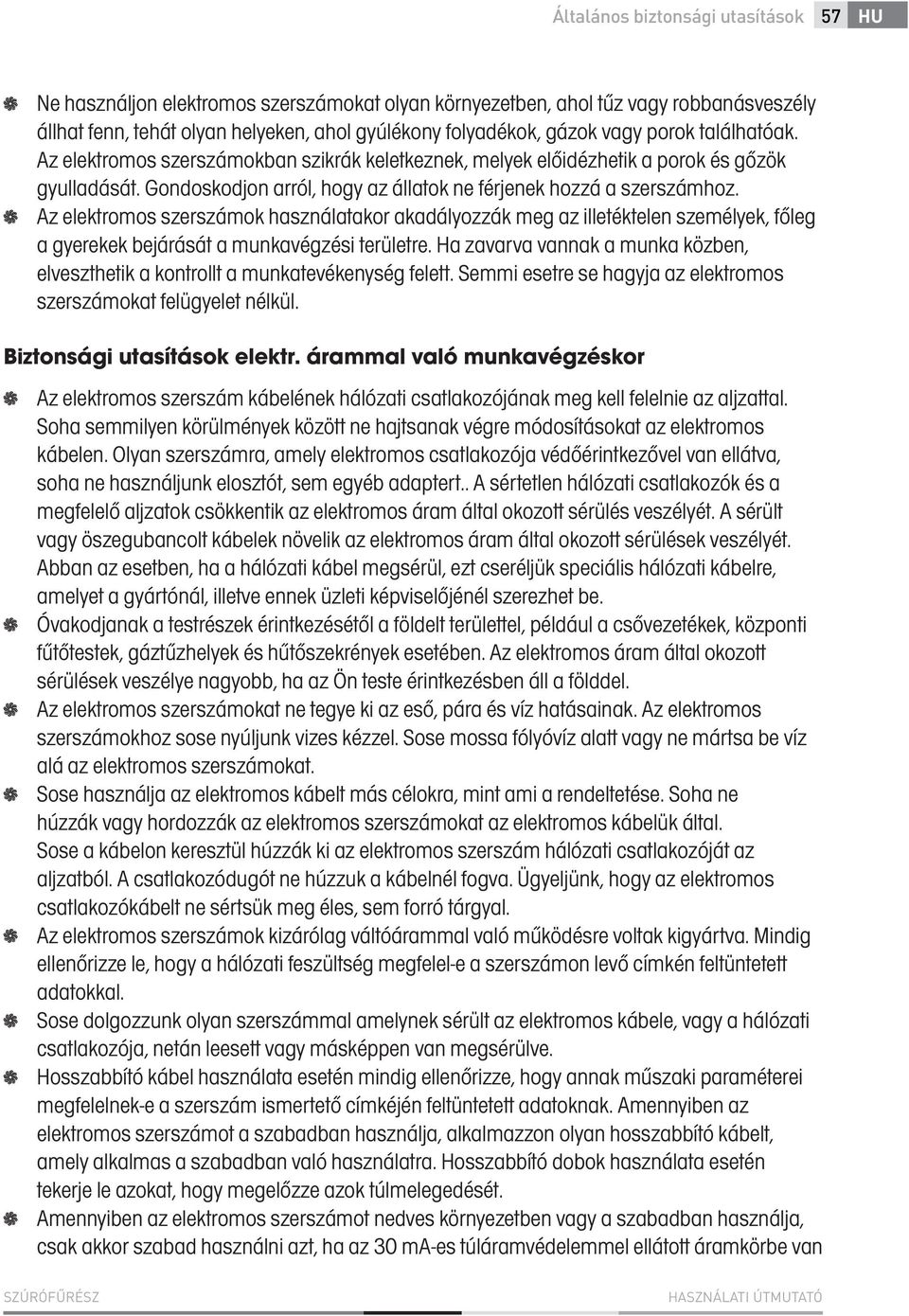 Az elektromos szerszámok használatakor akadályozzák meg az illetéktelen személyek, főleg a gyerekek bejárását a munkavégzési területre.