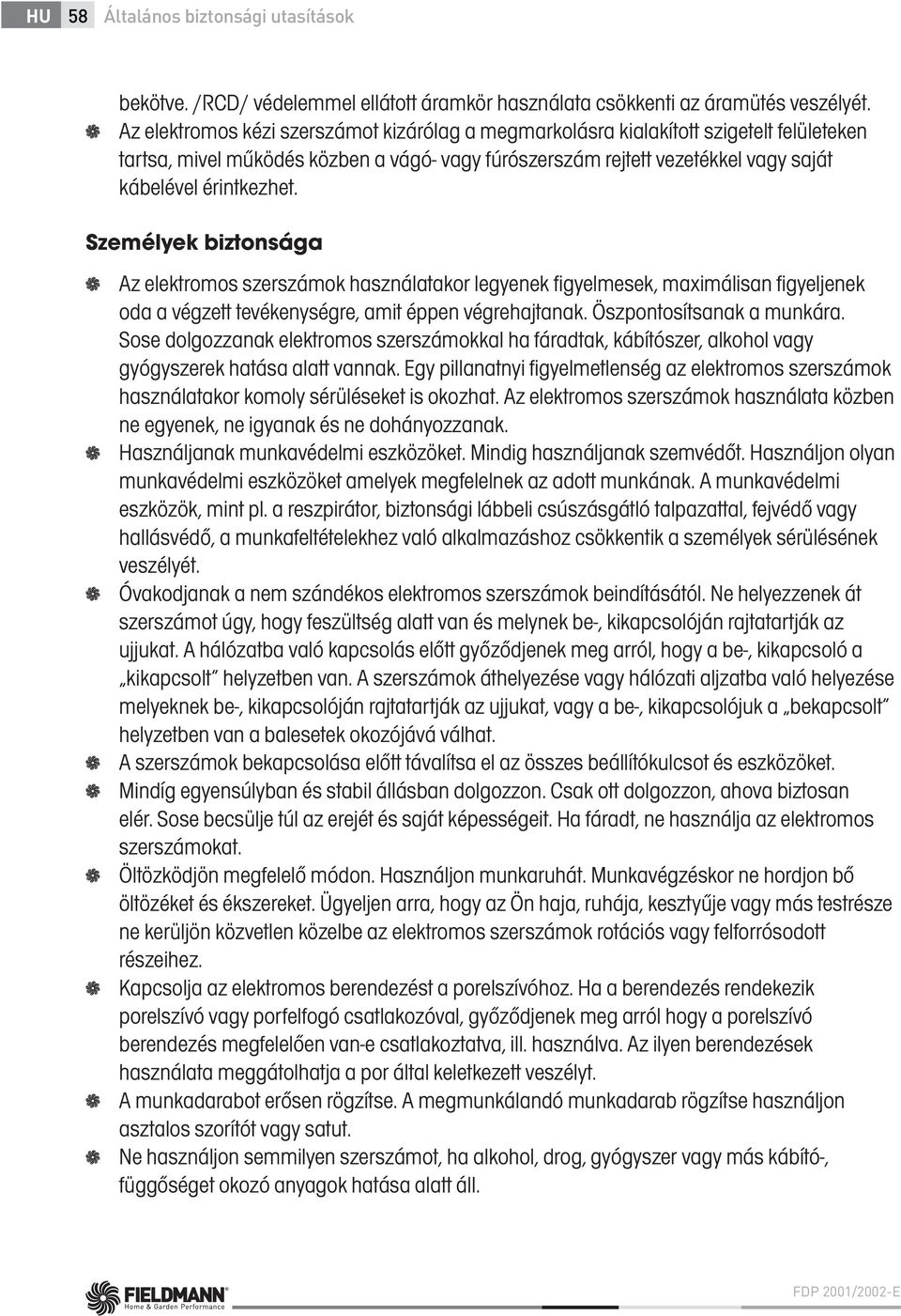 Személyek biztonsága Az elektromos szerszámok használatakor legyenek figyelmesek, maximálisan figyeljenek oda a végzett tevékenységre, amit éppen végrehajtanak. Öszpontosítsanak a munkára.