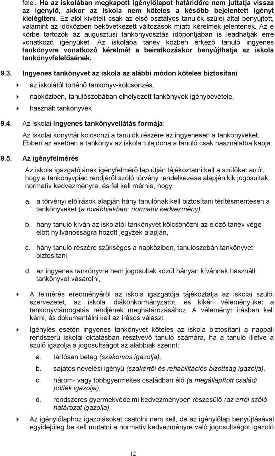 Az e körbe tartozók az augusztusi tankönyvosztás időpontjában is leadhatják erre vonatkozó igényüket.