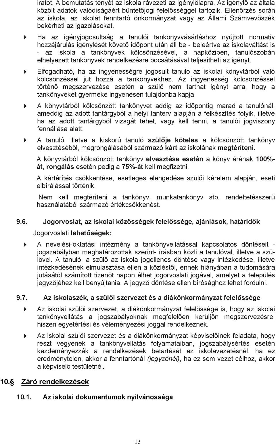 Ha az igényjogosultság a tanulói tankönyvvásárláshoz nyújtott normatív hozzájárulás igénylését követő időpont után áll be - beleértve az iskolaváltást is - az iskola a tankönyvek kölcsönzésével, a