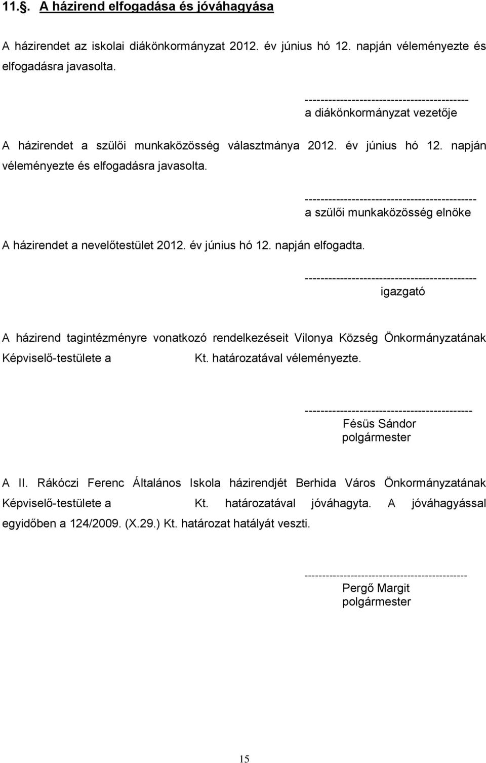 -------------------------------------------- a szülői munkaközösség elnöke A házirendet a nevelőtestület 2012. év június hó 12. napján elfogadta.