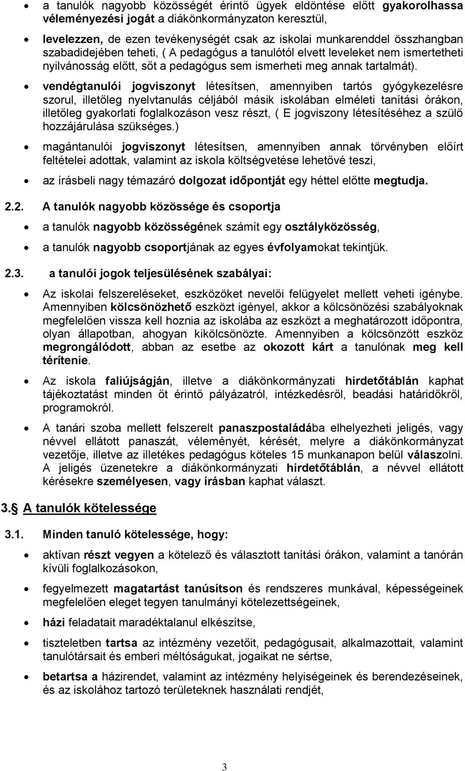 vendégtanulói jogviszonyt létesítsen, amennyiben tartós gyógykezelésre szorul, illetőleg nyelvtanulás céljából másik iskolában elméleti tanítási órákon, illetőleg gyakorlati foglalkozáson vesz részt,