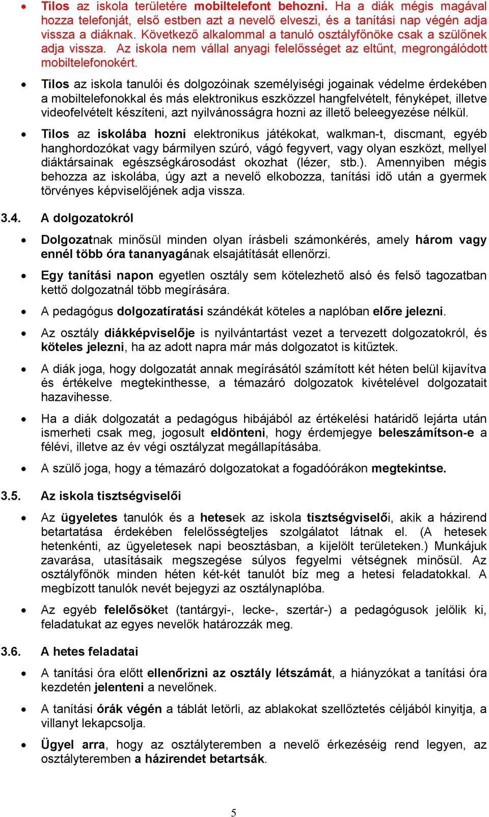 Tilos az iskola tanulói és dolgozóinak személyiségi jogainak védelme érdekében a mobiltelefonokkal és más elektronikus eszközzel hangfelvételt, fényképet, illetve videofelvételt készíteni, azt