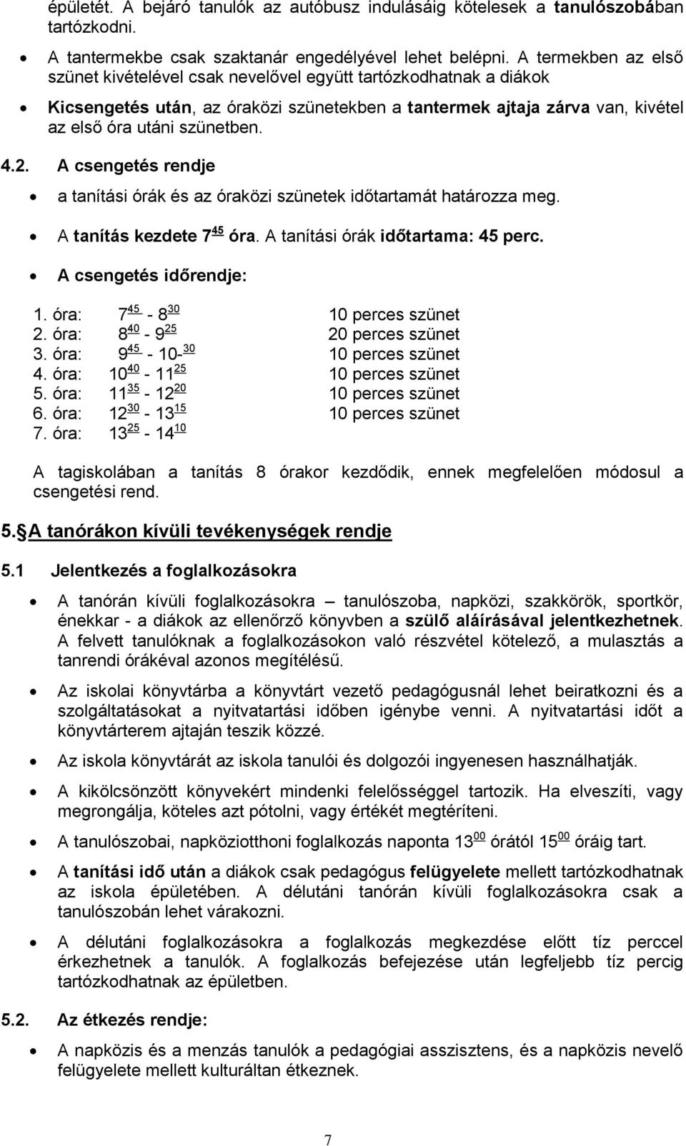 A csengetés rendje a tanítási órák és az óraközi szünetek időtartamát határozza meg. A tanítás kezdete 7 45 óra. A tanítási órák időtartama: 45 perc. A csengetés időrendje: 1.