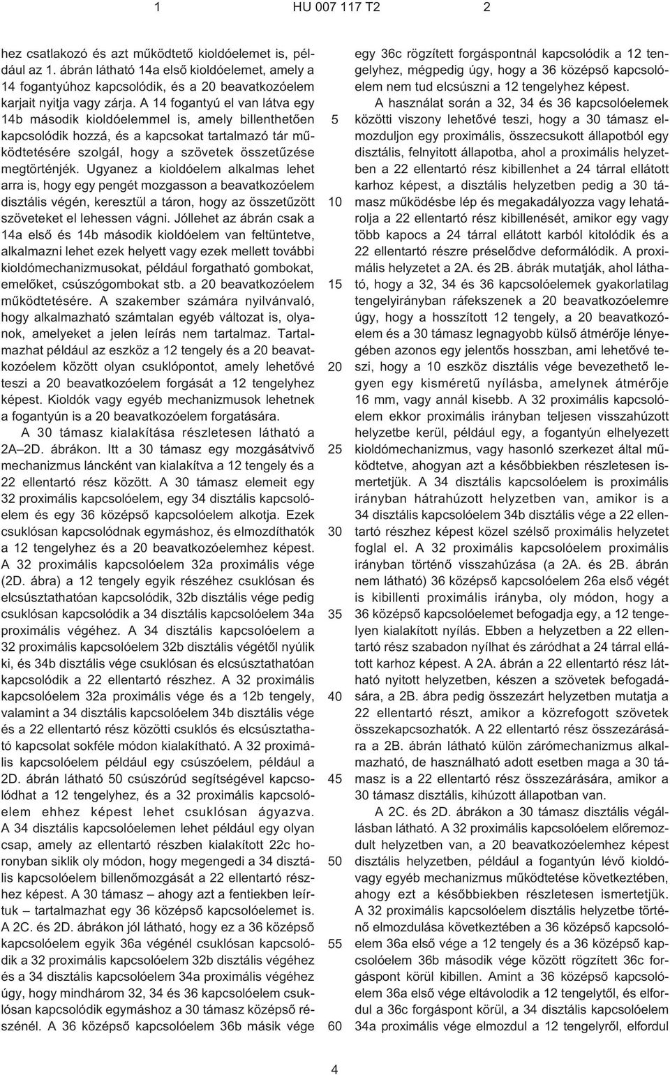 A 14 fogantyú el van látva egy 14b második kioldóelemmel is, amely billenthetõen kapcsolódik hozzá, és a kapcsokat tartalmazó tár mûködtetésére szolgál, hogy a szövetek összetûzése megtörténjék.