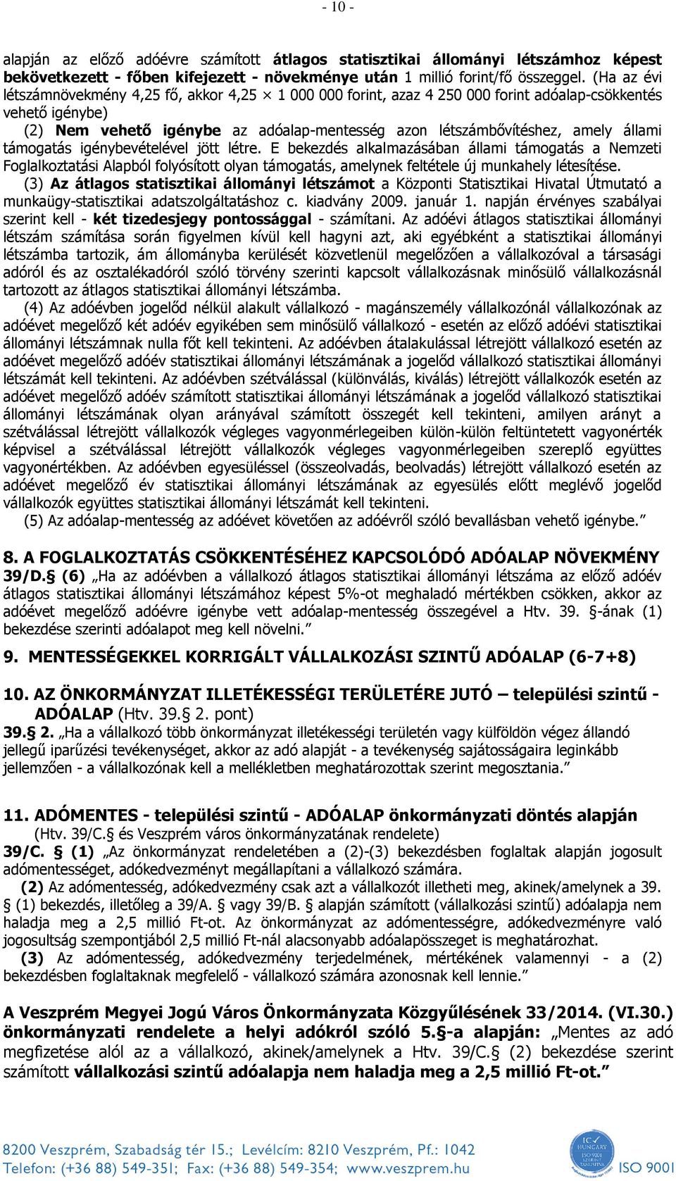 állami támogatás igénybevételével jött létre. E bekezdés alkalmazásában állami támogatás a Nemzeti Foglalkoztatási Alapból folyósított olyan támogatás, amelynek feltétele új munkahely létesítése.