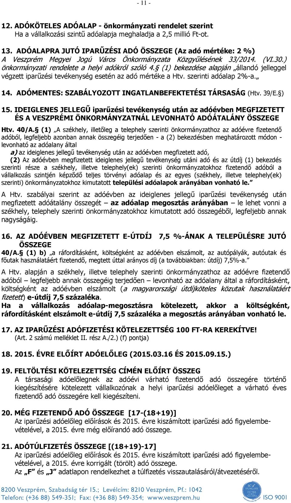 (1) bekezdése alapján állandó jelleggel végzett iparűzési tevékenység esetén az adó mértéke a Htv. szerinti adóalap 2%-a. 14. ADÓMENTES: SZABÁLYOZOTT INGATLANBEFEKTETÉSI TÁRSASÁG (Htv. 39/E. ) 15.