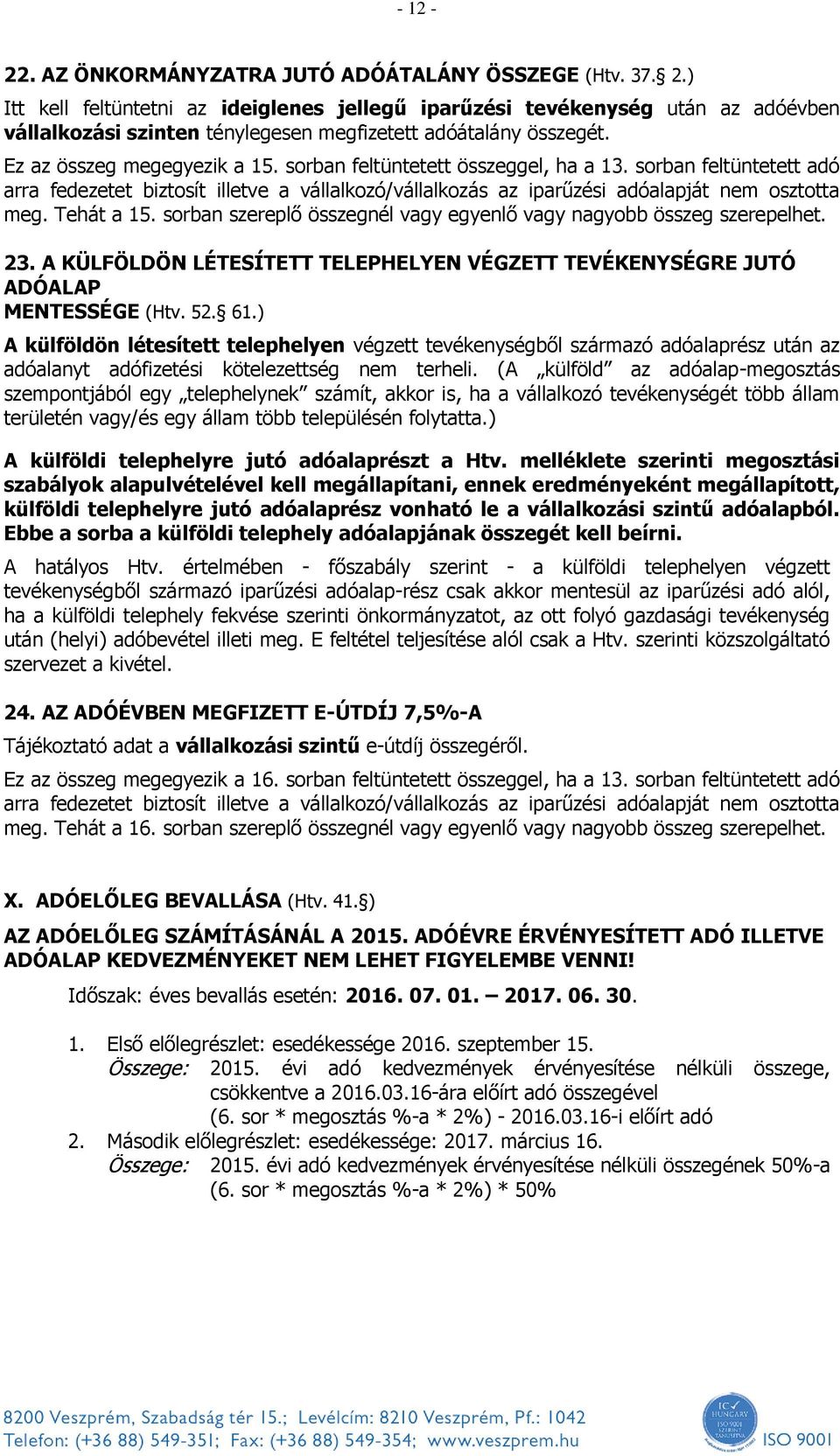 sorban feltüntetett összeggel, ha a 13. sorban feltüntetett adó arra fedezetet biztosít illetve a vállalkozó/vállalkozás az iparűzési adóalapját nem osztotta meg. Tehát a 15.