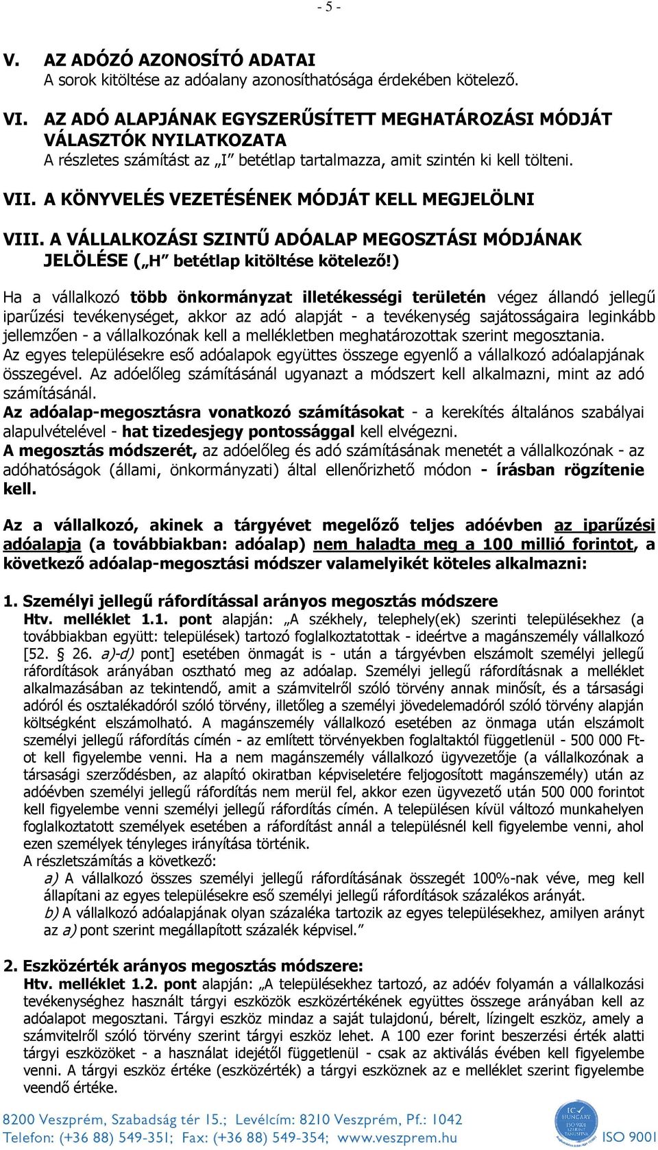 A KÖNYVELÉS VEZETÉSÉNEK MÓDJÁT KELL MEGJELÖLNI VIII. A VÁLLALKOZÁSI SZINTŰ ADÓALAP MEGOSZTÁSI MÓDJÁNAK JELÖLÉSE ( H betétlap kitöltése kötelező!