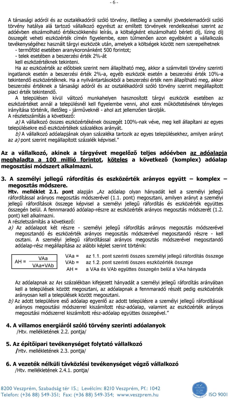 tevékenységéhez használt tárgyi eszközök után, amelyek a költségek között nem szerepelhetnek - termőföld esetében aranykoronánként 500 forintot; - telek esetében a beszerzési érték 2%-át kell