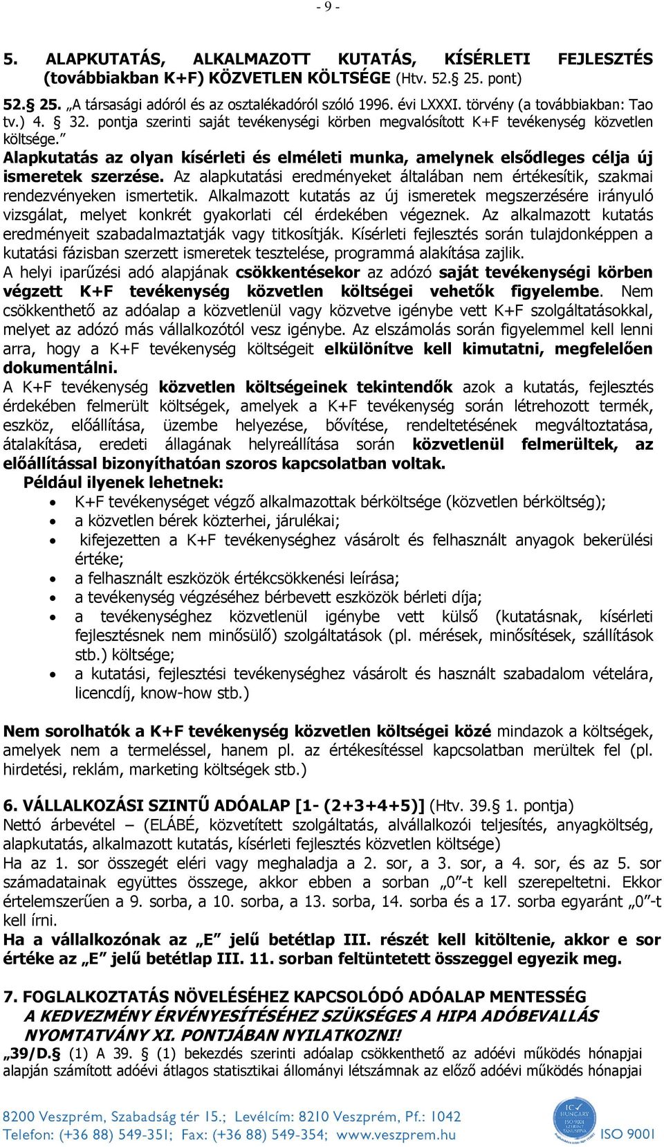 Alapkutatás az olyan kísérleti és elméleti munka, amelynek elsődleges célja új ismeretek szerzése. Az alapkutatási eredményeket általában nem értékesítik, szakmai rendezvényeken ismertetik.