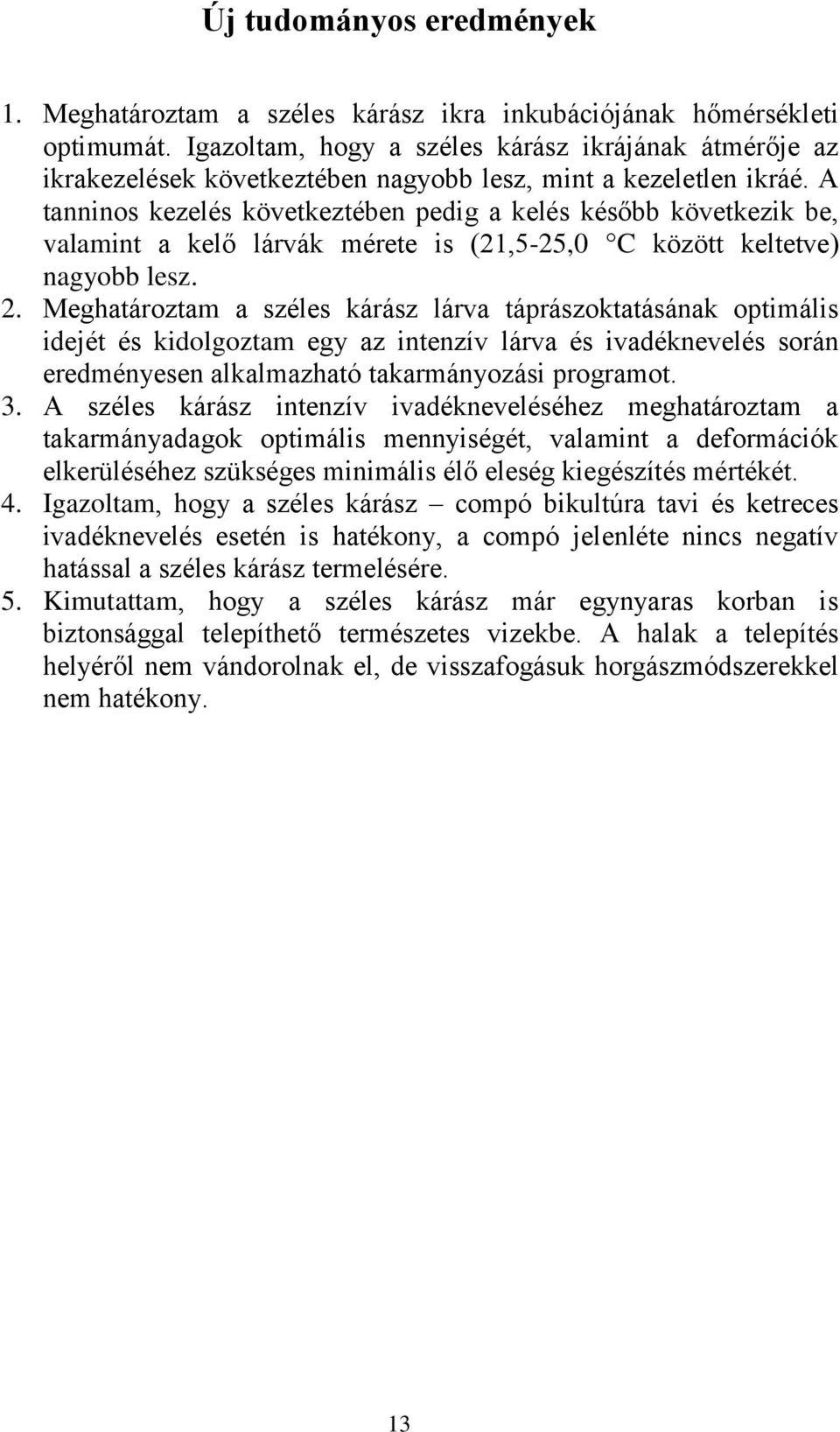 A tanninos kezelés következtében pedig a kelés később következik be, valamint a kelő lárvák mérete is (21,5-25,0 C között keltetve) nagyobb lesz. 2.