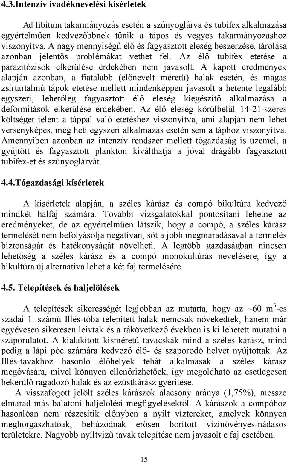 A kapott eredmények alapján azonban, a fiatalabb (előnevelt méretű) halak esetén, és magas zsírtartalmú tápok etetése mellett mindenképpen javasolt a hetente legalább egyszeri, lehetőleg fagyasztott