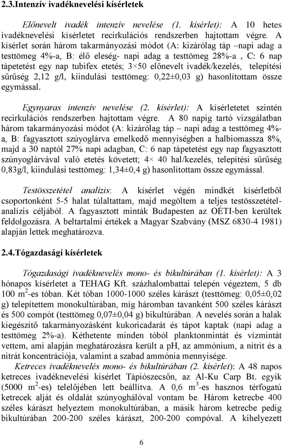 ivadék/kezelés, telepítési sűrűség 2,12 g/l, kiindulási testtömeg: 0,22±0,03 g) hasonlítottam össze egymással. Egynyaras intenzív nevelése (2.